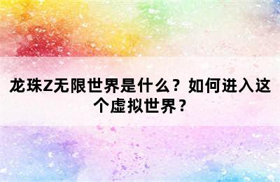 龙珠Z无限世界是什么？如何进入这个虚拟世界？