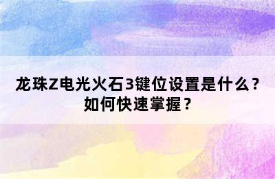 龙珠Z电光火石3键位设置是什么？如何快速掌握？