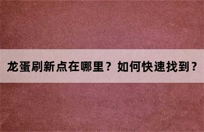 龙蛋刷新点在哪里？如何快速找到？